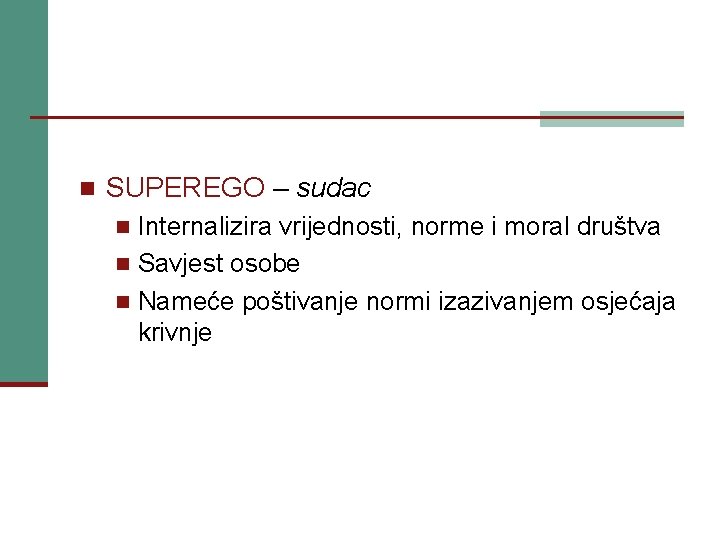 n SUPEREGO – sudac Internalizira vrijednosti, norme i moral društva n Savjest osobe n