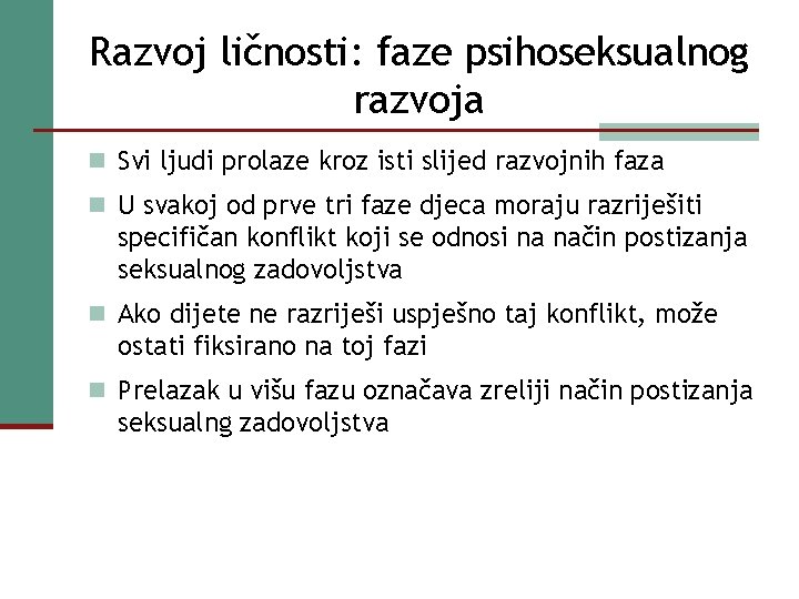 Razvoj ličnosti: faze psihoseksualnog razvoja n Svi ljudi prolaze kroz isti slijed razvojnih faza Razvoj ličnosti: faze psihoseksualnog razvoja n Svi ljudi prolaze kroz isti slijed razvojnih faza