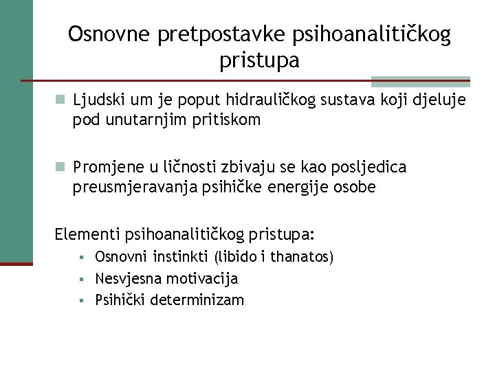 Osnovne pretpostavke psihoanalitičkog pristupa n Ljudski um je poput hidrauličkog sustava koji djeluje pod