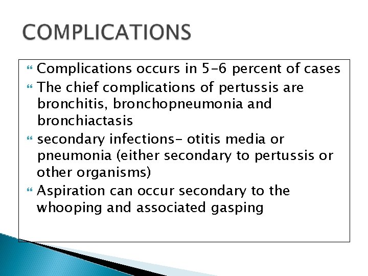  Complications occurs in 5 -6 percent of cases The chief complications of pertussis