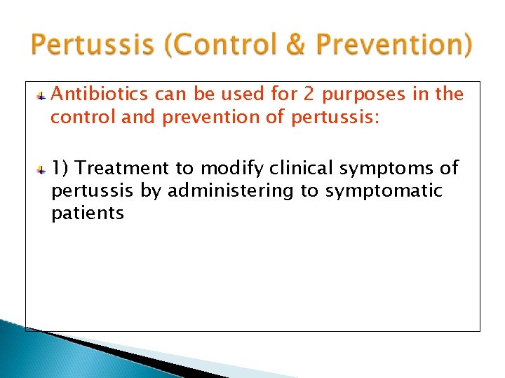 Antibiotics can be used for 2 purposes in the control and prevention of pertussis: