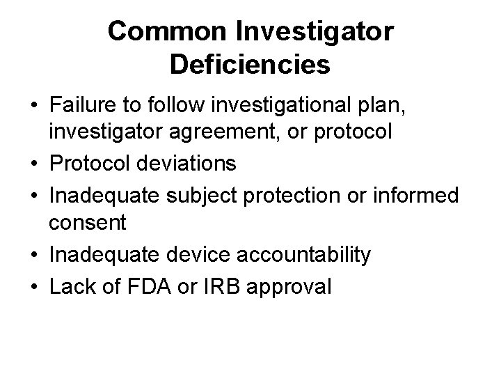 Common Investigator Deficiencies • Failure to follow investigational plan, investigator agreement, or protocol • Common Investigator Deficiencies • Failure to follow investigational plan, investigator agreement, or protocol •