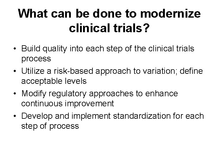 What can be done to modernize clinical trials? • Build quality into each step What can be done to modernize clinical trials? • Build quality into each step