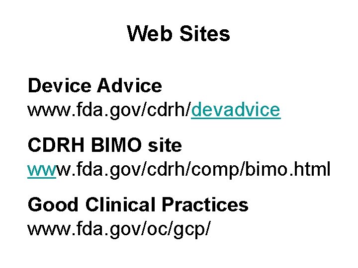 Web Sites Device Advice www. fda. gov/cdrh/devadvice CDRH BIMO site www. fda. gov/cdrh/comp/bimo. html Web Sites Device Advice www. fda. gov/cdrh/devadvice CDRH BIMO site www. fda. gov/cdrh/comp/bimo. html