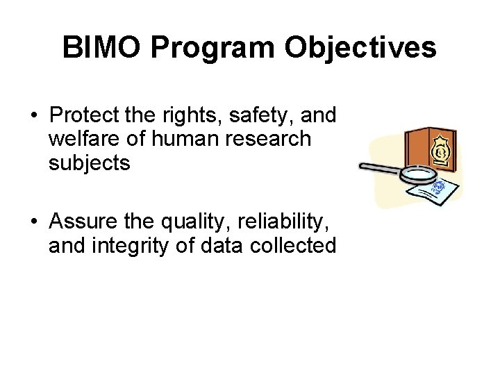 BIMO Program Objectives • Protect the rights, safety, and welfare of human research subjects BIMO Program Objectives • Protect the rights, safety, and welfare of human research subjects