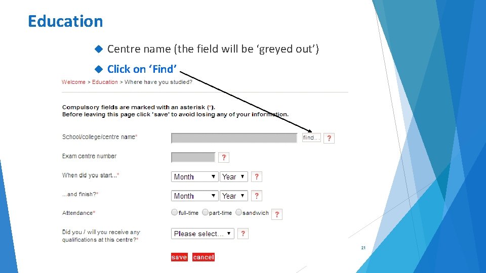 Education Centre name (the field will be ‘greyed out’) Click on ‘Find’ 21 