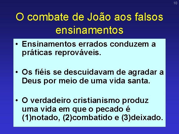 10 O combate de João aos falsos ensinamentos • Ensinamentos errados conduzem a práticas 10 O combate de João aos falsos ensinamentos • Ensinamentos errados conduzem a práticas