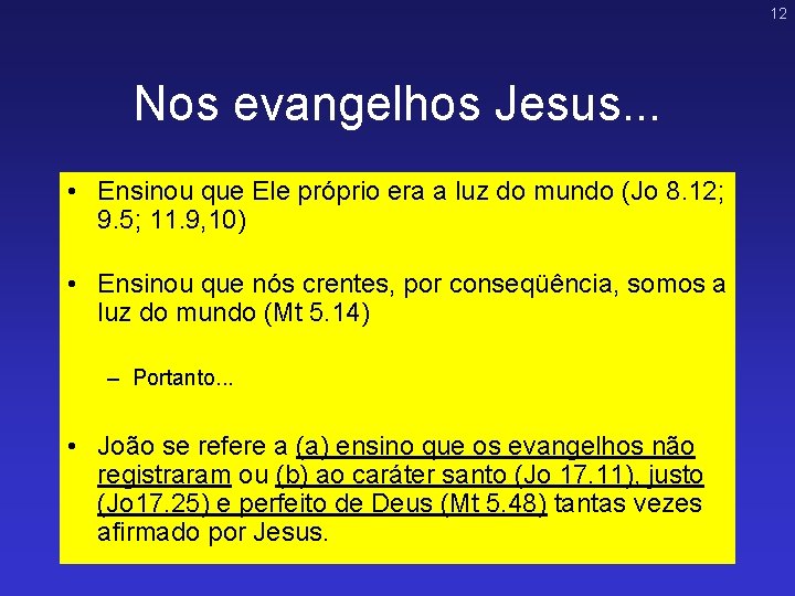 12 Nos evangelhos Jesus. . . • Ensinou que Ele próprio era a luz 12 Nos evangelhos Jesus. . . • Ensinou que Ele próprio era a luz