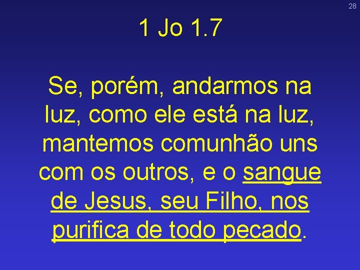 28 1 Jo 1. 7 Se, porém, andarmos na luz, como ele está na 28 1 Jo 1. 7 Se, porém, andarmos na luz, como ele está na