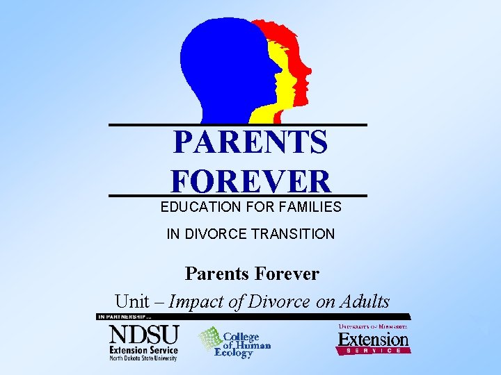 PARENTS FOREVER EDUCATION FOR FAMILIES IN DIVORCE TRANSITION Parents Forever Unit – Impact of