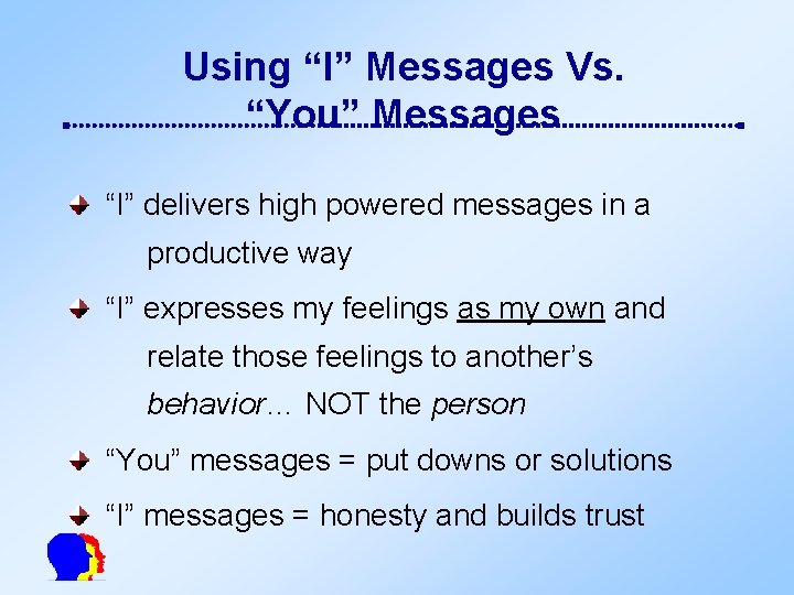 Using “I” Messages Vs. “You” Messages “I” delivers high powered messages in a productive