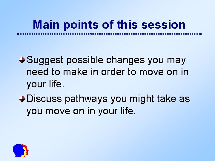 Main points of this session Suggest possible changes you may need to make in