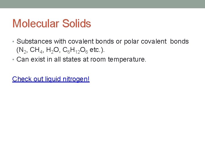 Molecular Solids • Substances with covalent bonds or polar covalent bonds (N 2, CH