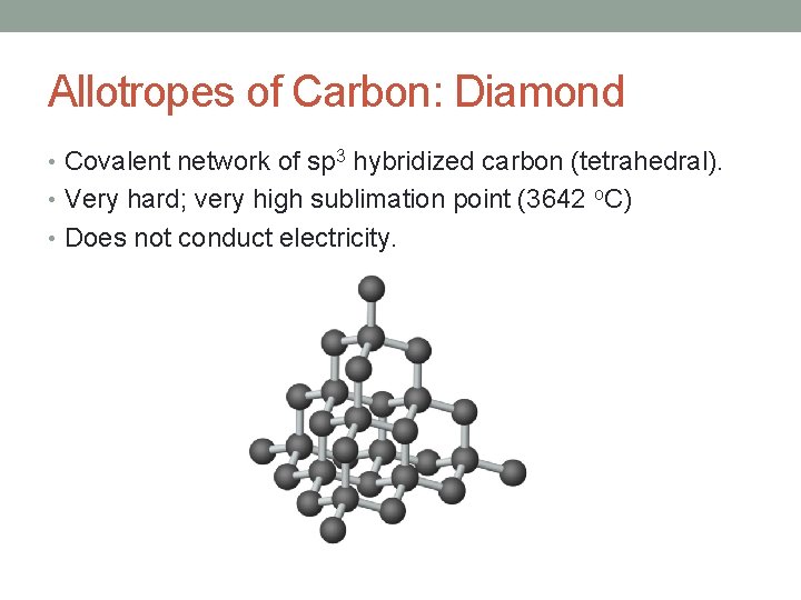 Allotropes of Carbon: Diamond • Covalent network of sp 3 hybridized carbon (tetrahedral). •