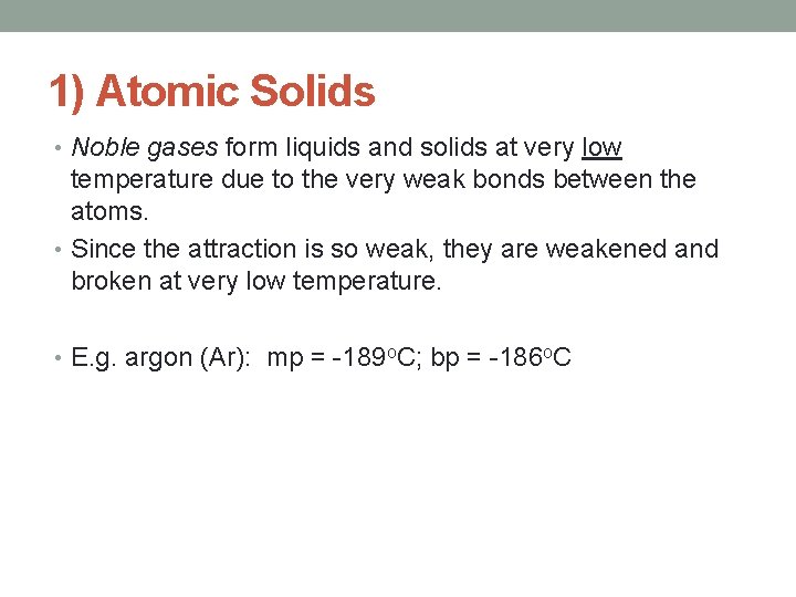 1) Atomic Solids • Noble gases form liquids and solids at very low temperature