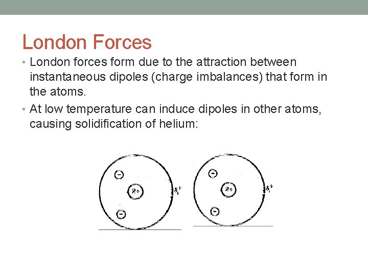 London Forces • London forces form due to the attraction between instantaneous dipoles (charge