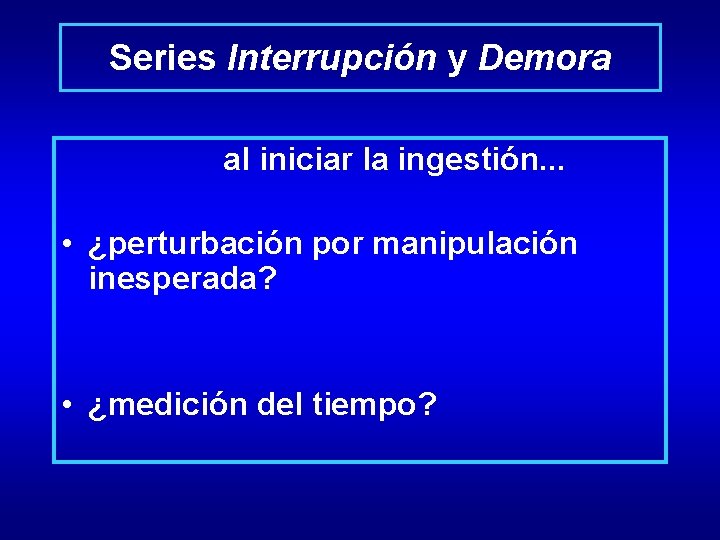 Series Interrupción y Demora al iniciar la ingestión. . . • ¿perturbación por manipulación