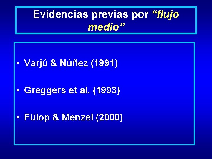 Evidencias previas por “flujo medio” • Varjú & Núñez (1991) • Greggers et al.