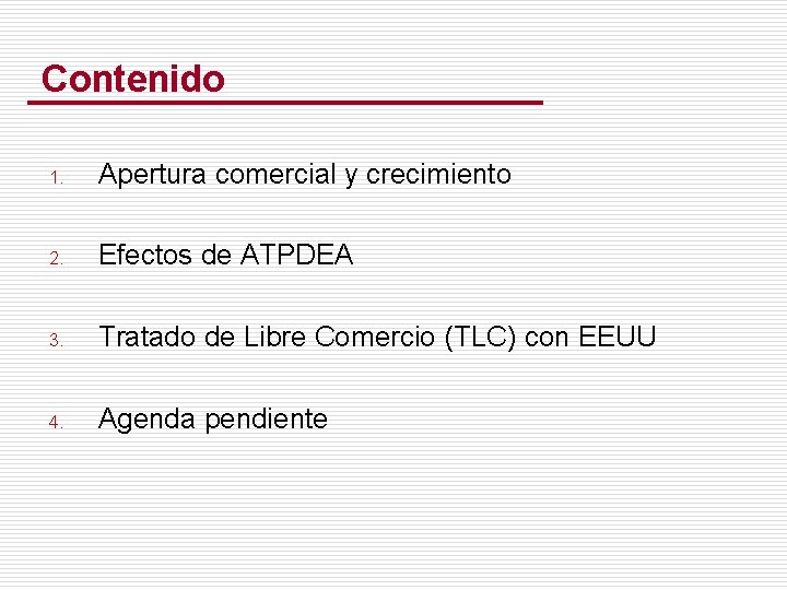 Contenido 1. Apertura comercial y crecimiento 2. Efectos de ATPDEA 3. Tratado de Libre