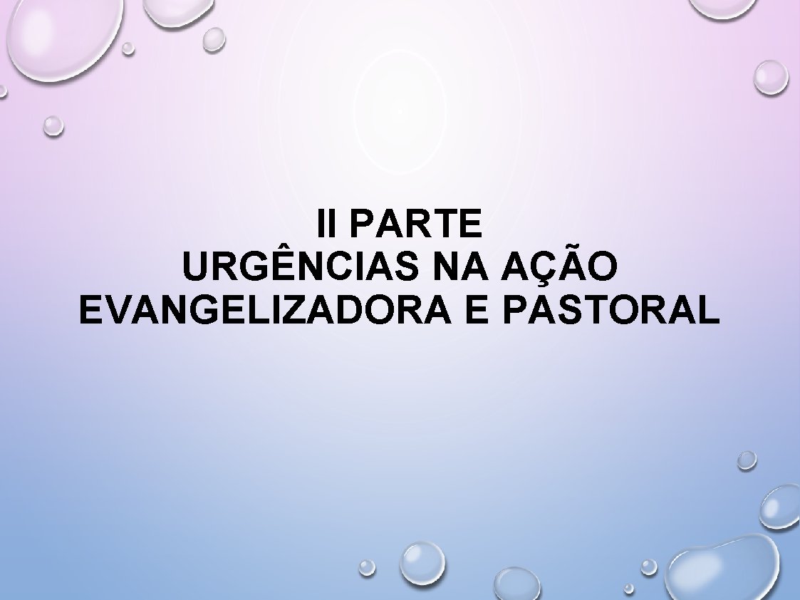 II PARTE URGÊNCIAS NA AÇÃO EVANGELIZADORA E PASTORAL 