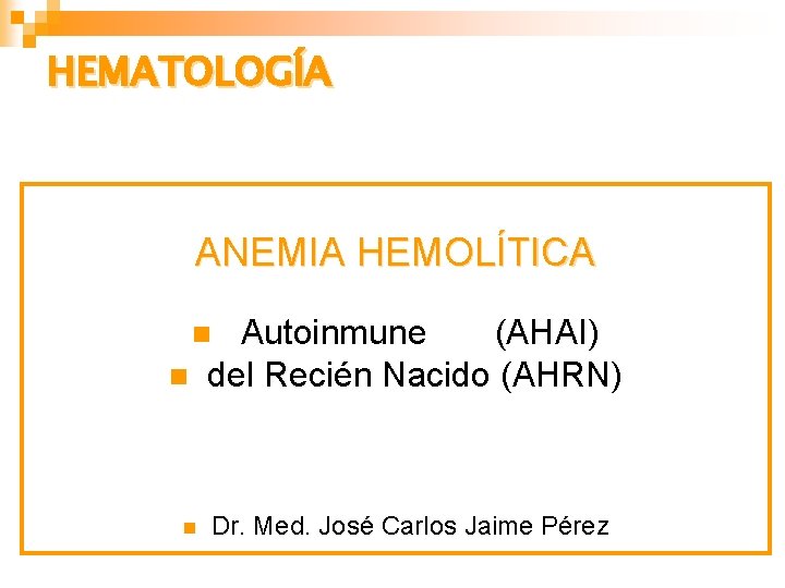 HEMATOLOGÍA ANEMIA HEMOLÍTICA Autoinmune (AHAI) del Recién Nacido (AHRN) n n n Dr. Med.