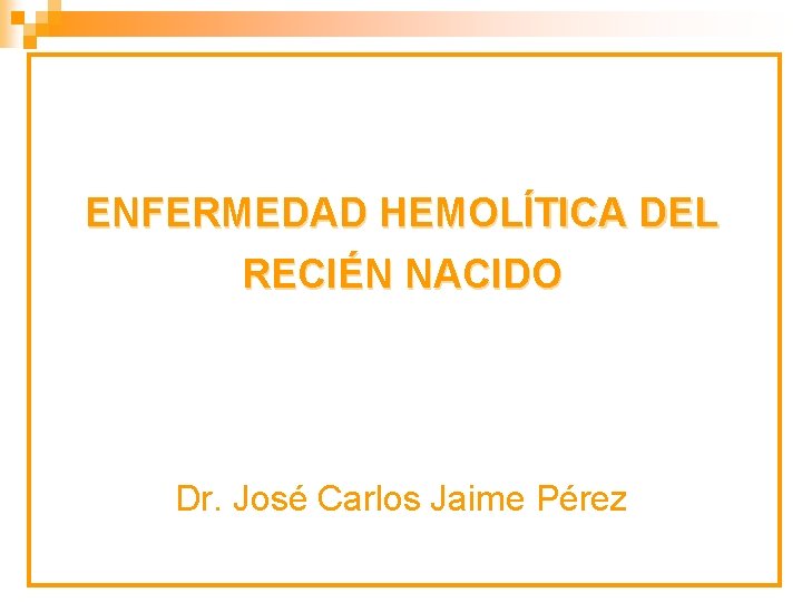 ENFERMEDAD HEMOLÍTICA DEL RECIÉN NACIDO Dr. José Carlos Jaime Pérez 