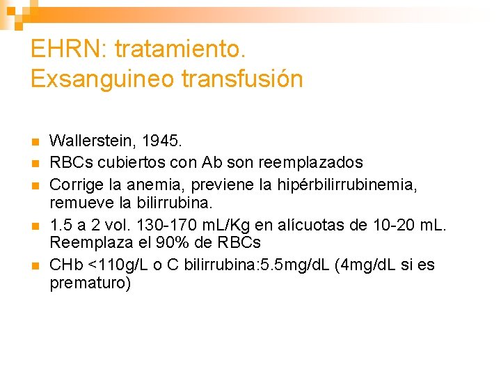 EHRN: tratamiento. Exsanguineo transfusión n n Wallerstein, 1945. RBCs cubiertos con Ab son reemplazados