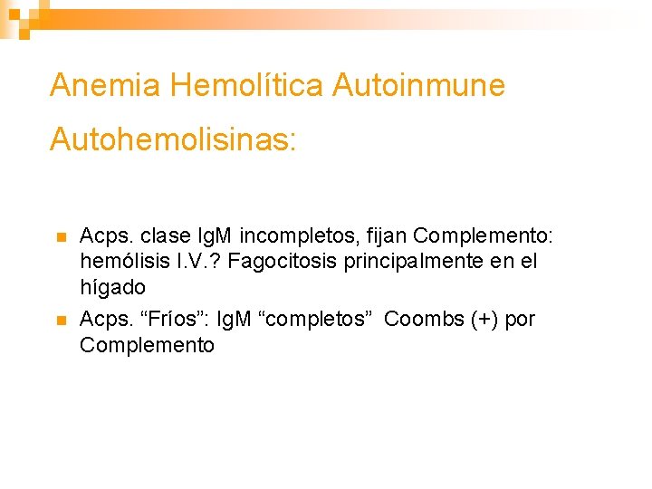 Anemia Hemolítica Autoinmune Autohemolisinas: n n Acps. clase Ig. M incompletos, fijan Complemento: hemólisis