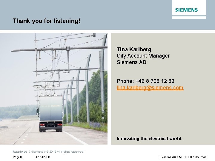 Thank you for listening! Tina Karlberg City Account Manager Siemens AB Phone: +46 8