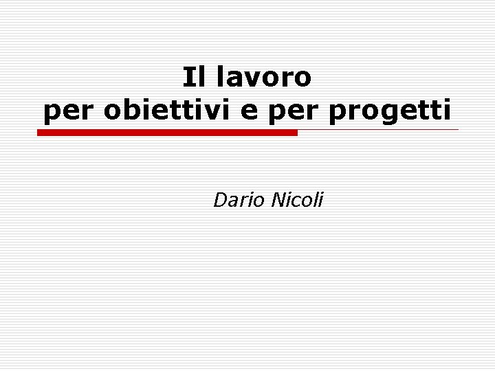 Il lavoro per obiettivi e per progetti Dario Nicoli 