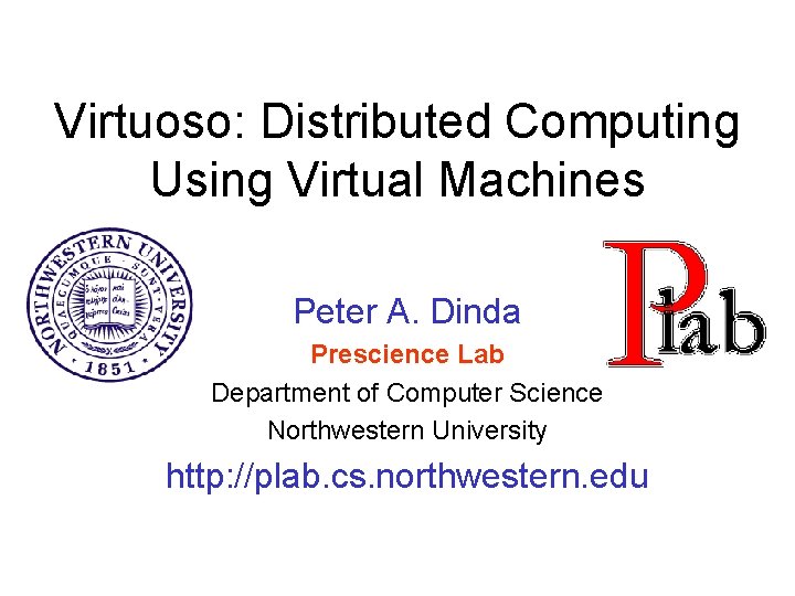 Virtuoso: Distributed Computing Using Virtual Machines Peter A. Dinda Prescience Lab Department of Computer