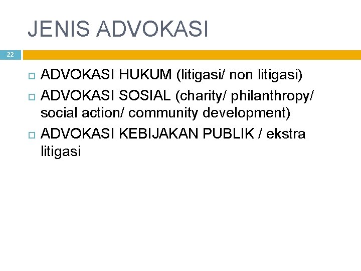 JENIS ADVOKASI 22 ADVOKASI HUKUM (litigasi/ non litigasi) ADVOKASI SOSIAL (charity/ philanthropy/ social action/