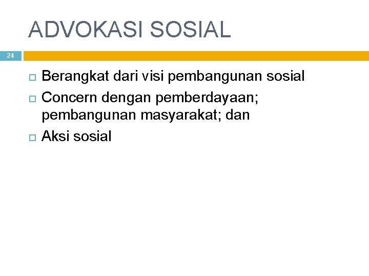 ADVOKASI SOSIAL 24 Berangkat dari visi pembangunan sosial Concern dengan pemberdayaan; pembangunan masyarakat; dan