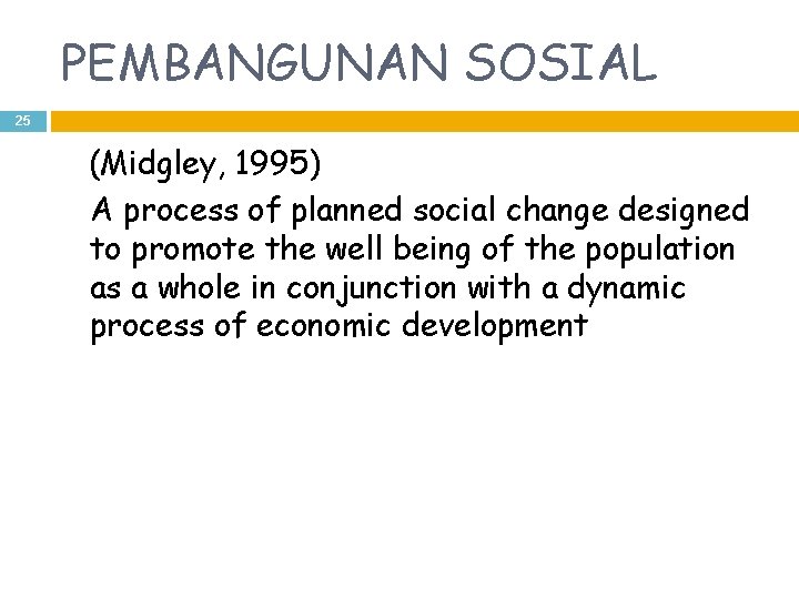 PEMBANGUNAN SOSIAL 25 (Midgley, 1995) A process of planned social change designed to promote