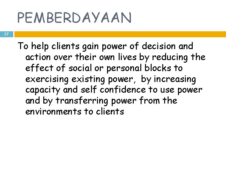 PEMBERDAYAAN 27 To help clients gain power of decision and action over their own