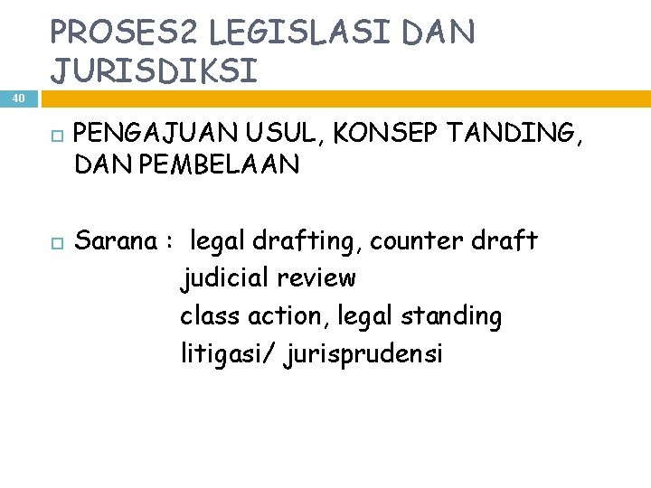 PROSES 2 LEGISLASI DAN JURISDIKSI 40 PENGAJUAN USUL, KONSEP TANDING, DAN PEMBELAAN Sarana :