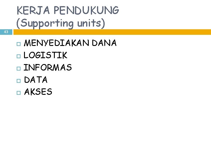 KERJA PENDUKUNG (Supporting units) 43 MENYEDIAKAN DANA LOGISTIK INFORMAS DATA AKSES 