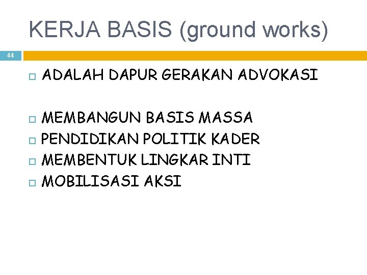 KERJA BASIS (ground works) 44 ADALAH DAPUR GERAKAN ADVOKASI MEMBANGUN BASIS MASSA PENDIDIKAN POLITIK