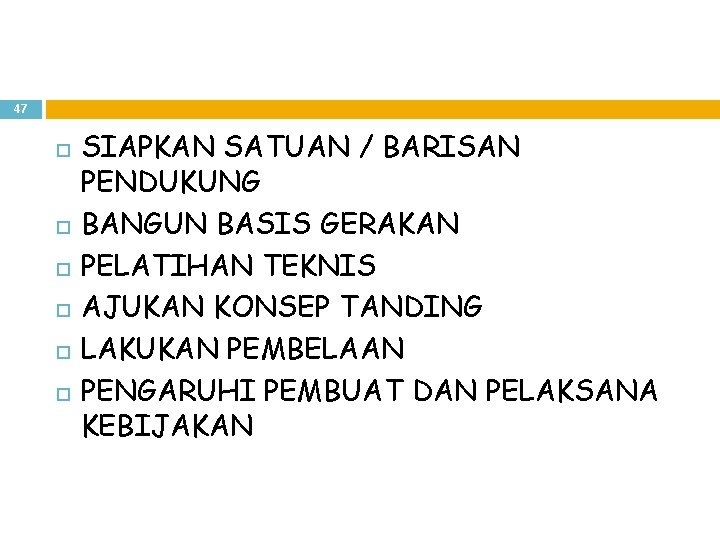 47 SIAPKAN SATUAN / BARISAN PENDUKUNG BANGUN BASIS GERAKAN PELATIHAN TEKNIS AJUKAN KONSEP TANDING