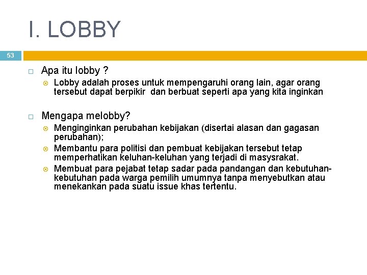 I. LOBBY 53 Apa itu lobby ? Lobby adalah proses untuk mempengaruhi orang lain,