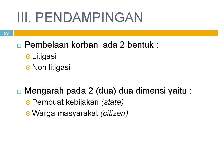 III. PENDAMPINGAN 59 Pembelaan korban ada 2 bentuk : Litigasi Non litigasi Mengarah pada