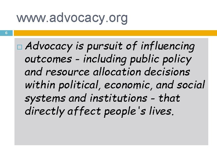 www. advocacy. org 6 Advocacy is pursuit of influencing outcomes - including public policy