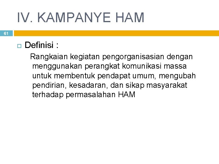 IV. KAMPANYE HAM 61 Definisi : Rangkaian kegiatan pengorganisasian dengan menggunakan perangkat komunikasi massa