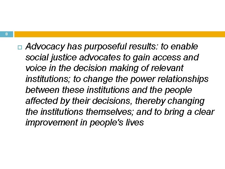 8 Advocacy has purposeful results: to enable social justice advocates to gain access and