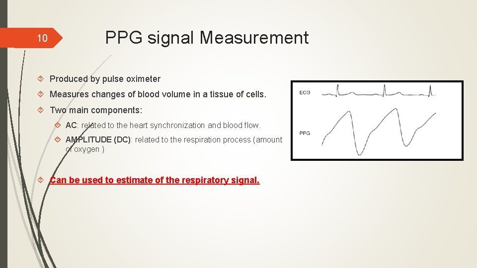 10 PPG signal Measurement Produced by pulse oximeter Measures changes of blood volume in