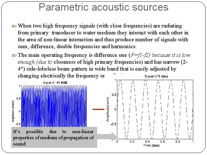 Parametric acoustic sources When two high frequency signals (with close frequencies) are radiating from