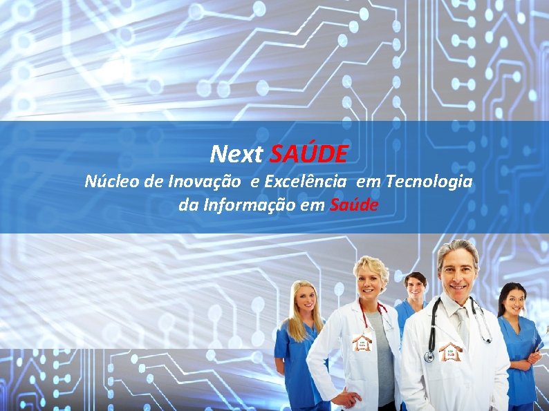 Next SAÚDE Núcleo de Inovação e Excelência em Tecnologia da Informação em Saúde 