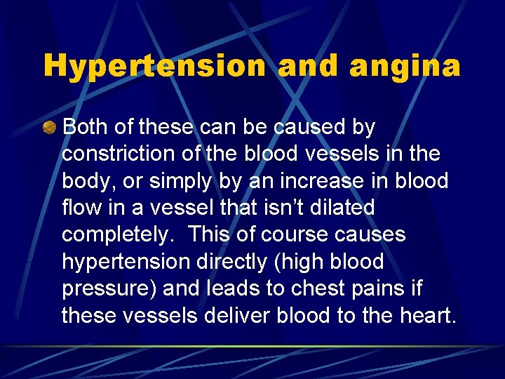 Hypertension and angina Both of these can be caused by constriction of the blood