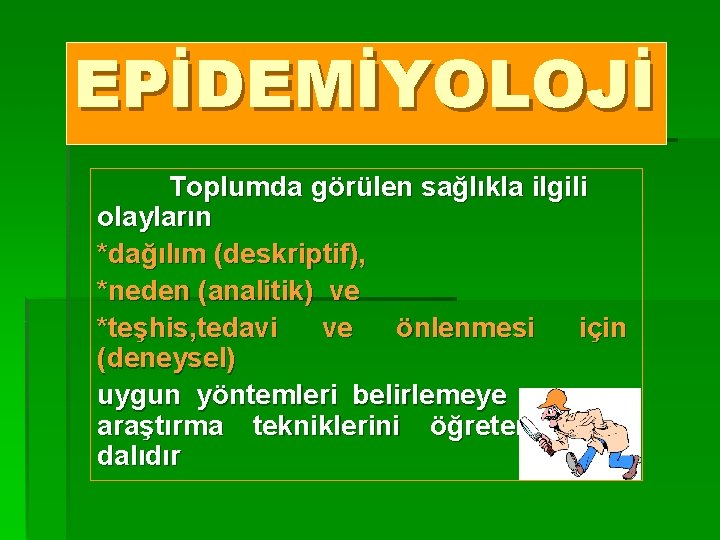 EPİDEMİYOLOJİ Toplumda görülen sağlıkla ilgili olayların *dağılım (deskriptif), *neden (analitik) ve *teşhis, tedavi ve