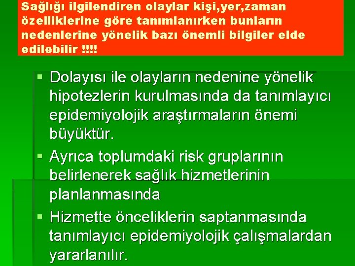 Sağlığı ilgilendiren olaylar kişi, yer, zaman özelliklerine göre tanımlanırken bunların nedenlerine yönelik bazı önemli